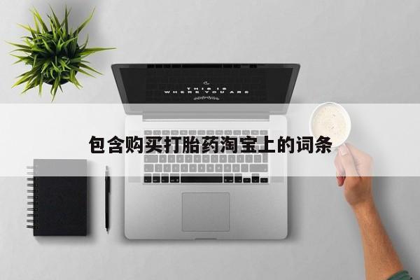 私人药店打胎药包含购买打胎药淘宝上的词条