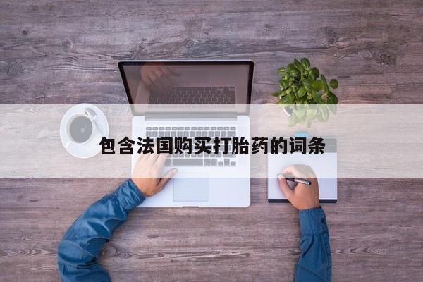 私人药店打胎药包含法国购买打胎药的词条
