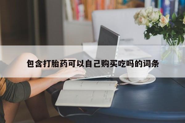 私人药店打胎药包含打胎药可以自己购买吃吗的词条