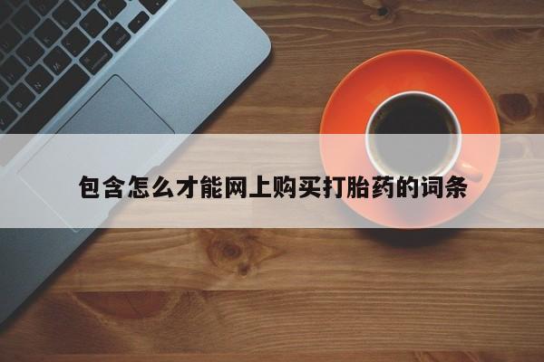 私人药店打胎药包含怎么才能网上购买打胎药的词条