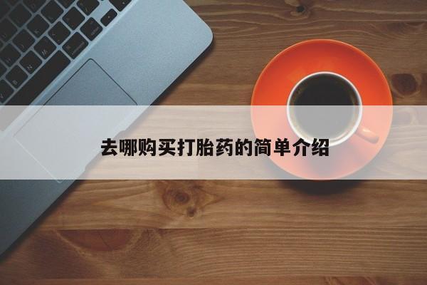 私人药店打胎药去哪购买打胎药的简单介绍